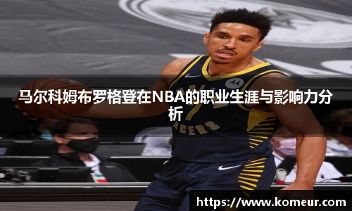 马尔科姆布罗格登在NBA的职业生涯与影响力分析